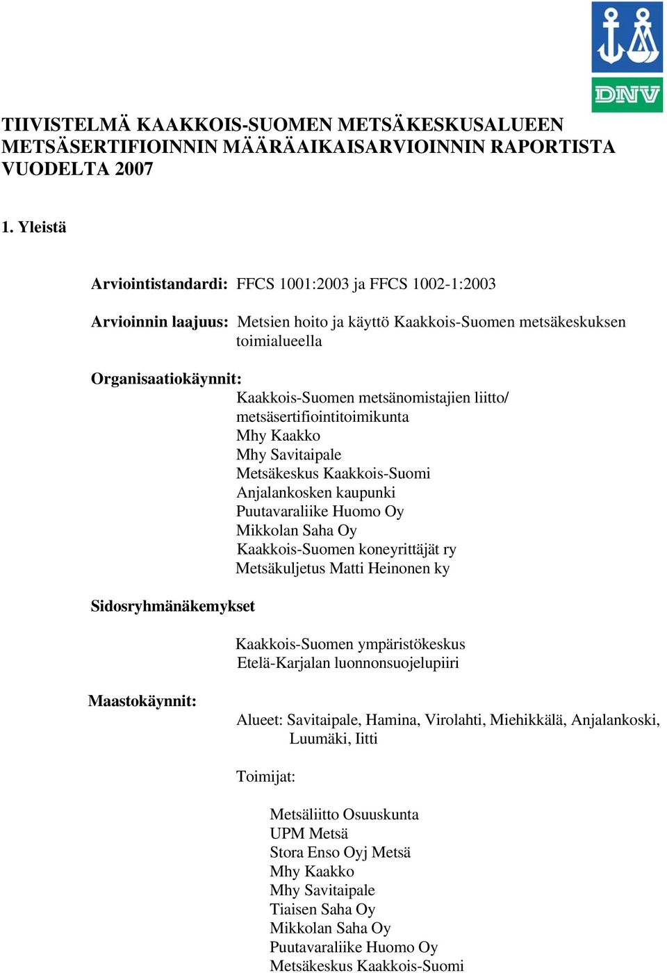 metsänomistajien liitto/ metsäsertifiointitoimikunta Mhy Kaakko Mhy Savitaipale Metsäkeskus Kaakkois-Suomi Anjalankosken kaupunki Puutavaraliike Huomo Oy Mikkolan Saha Oy Kaakkois-Suomen