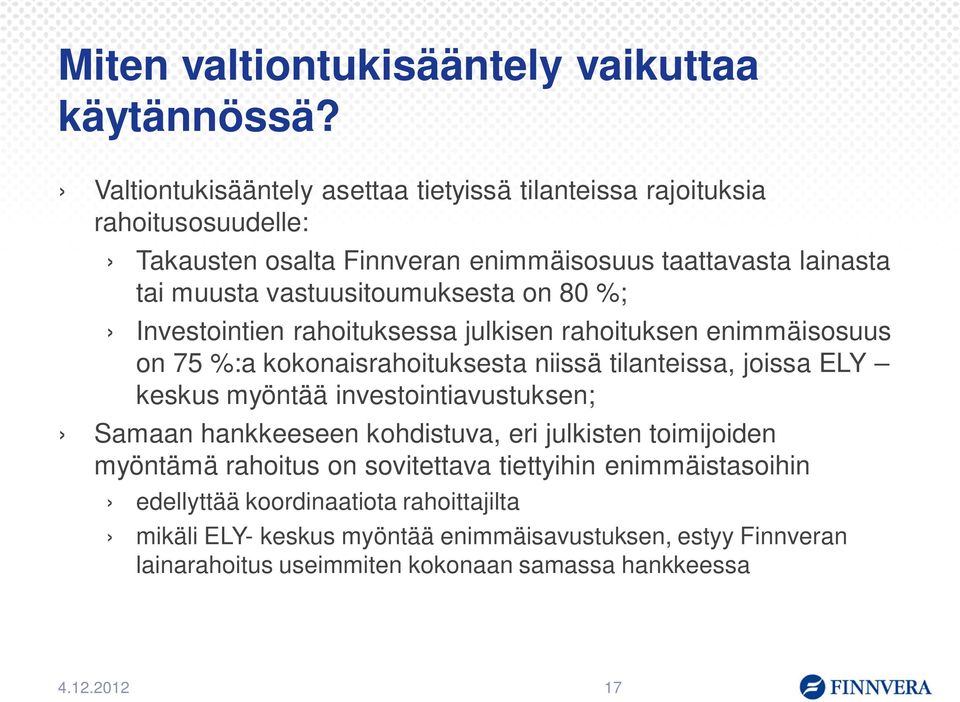 vastuusitoumuksesta on 80 %; Investointien rahoituksessa julkisen rahoituksen enimmäisosuus on 75 %:a kokonaisrahoituksesta niissä tilanteissa, joissa ELY keskus myöntää