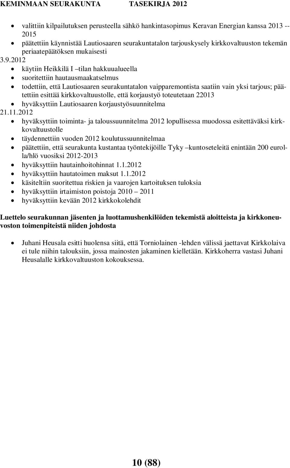 2012 käytiin Heikkilä I tilan hakkuualueella suoritettiin hautausmaakatselmus todettiin, että Lautiosaaren seurakuntatalon vaipparemontista saatiin vain yksi tarjous; päätettiin esittää