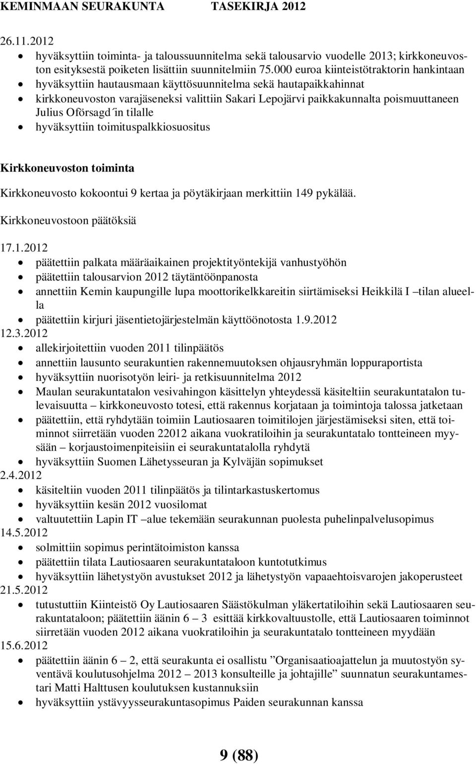 Julius Oförsagd in tilalle hyväksyttiin toimituspalkkiosuositus Kirkkoneuvoston toiminta Kirkkoneuvosto kokoontui 9 kertaa ja pöytäkirjaan merkittiin 14