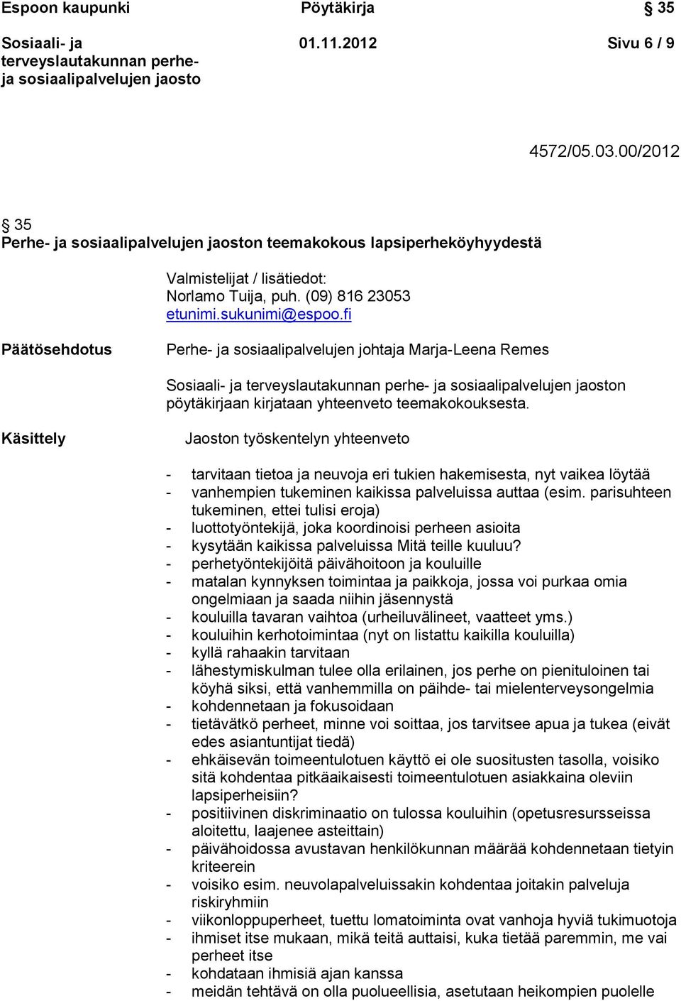 Käsittely Jaoston työskentelyn yhteenveto - tarvitaan tietoa ja neuvoja eri tukien hakemisesta, nyt vaikea löytää - vanhempien tukeminen kaikissa palveluissa auttaa (esim.