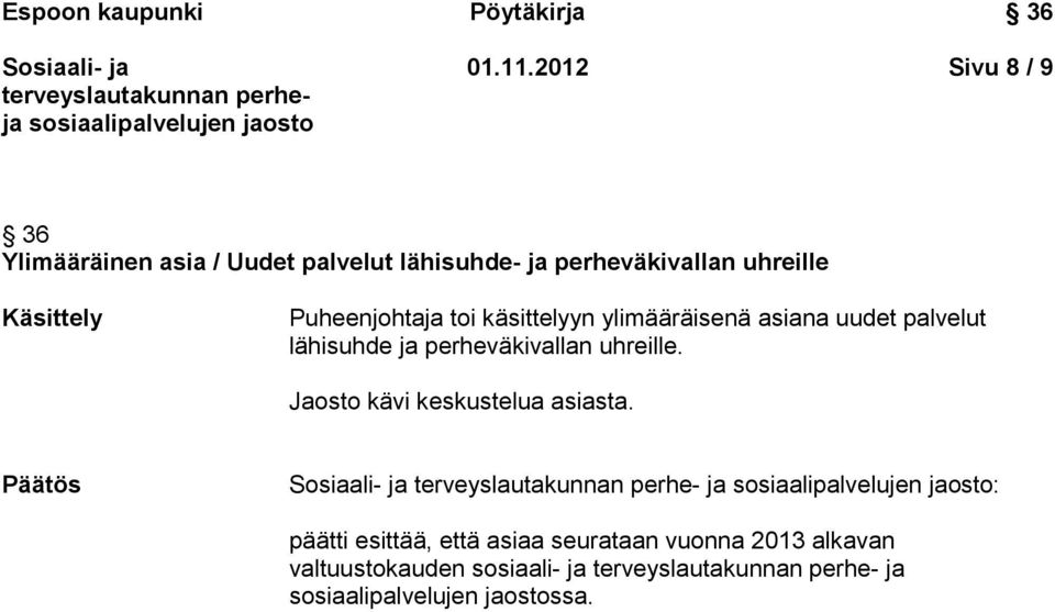 Puheenjohtaja toi käsittelyyn ylimääräisenä asiana uudet palvelut lähisuhde ja perheväkivallan uhreille.