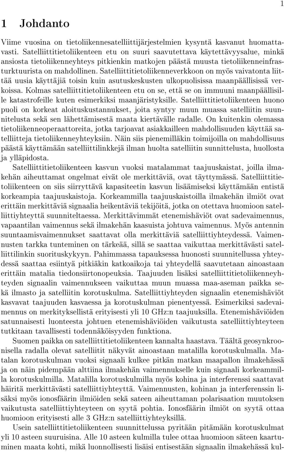 Satelliittitietoliikenneverkkoon on myös vaivatonta liittää uusia käyttäjiä toisin kuin asutuskeskusten ulkopuolisissa maanpäällisissä verkoissa.