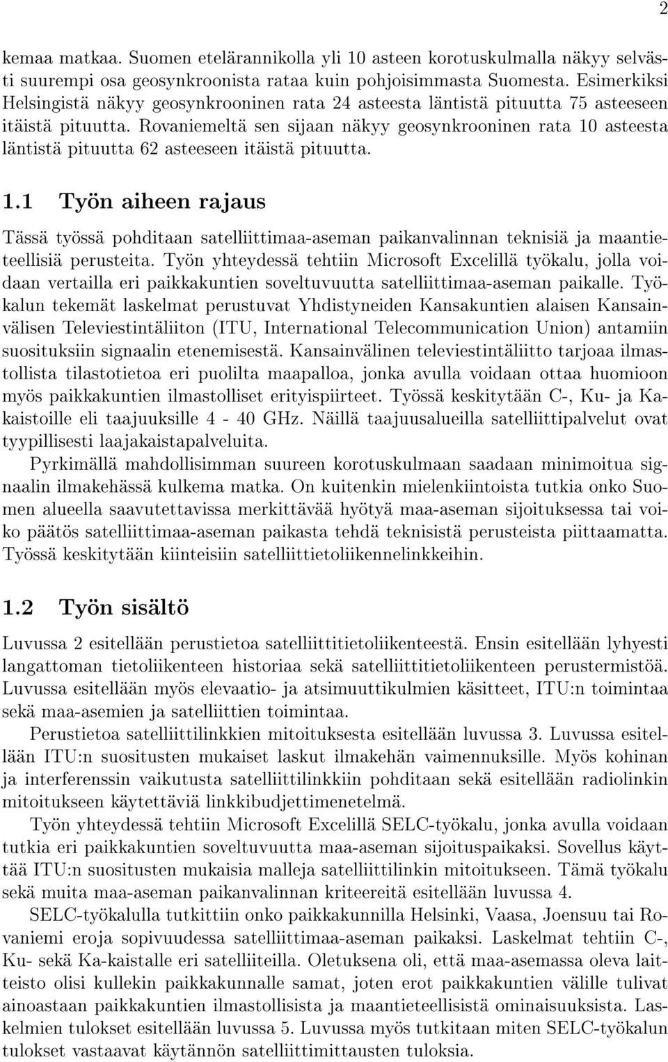 Rovaniemeltä sen sijaan näkyy geosynkrooninen rata 10 asteesta läntistä pituutta 62 asteeseen itäistä pituutta. 1.1 Työn aiheen rajaus Tässä työssä pohditaan satelliittimaa-aseman paikanvalinnan teknisiä ja maantieteellisiä perusteita.