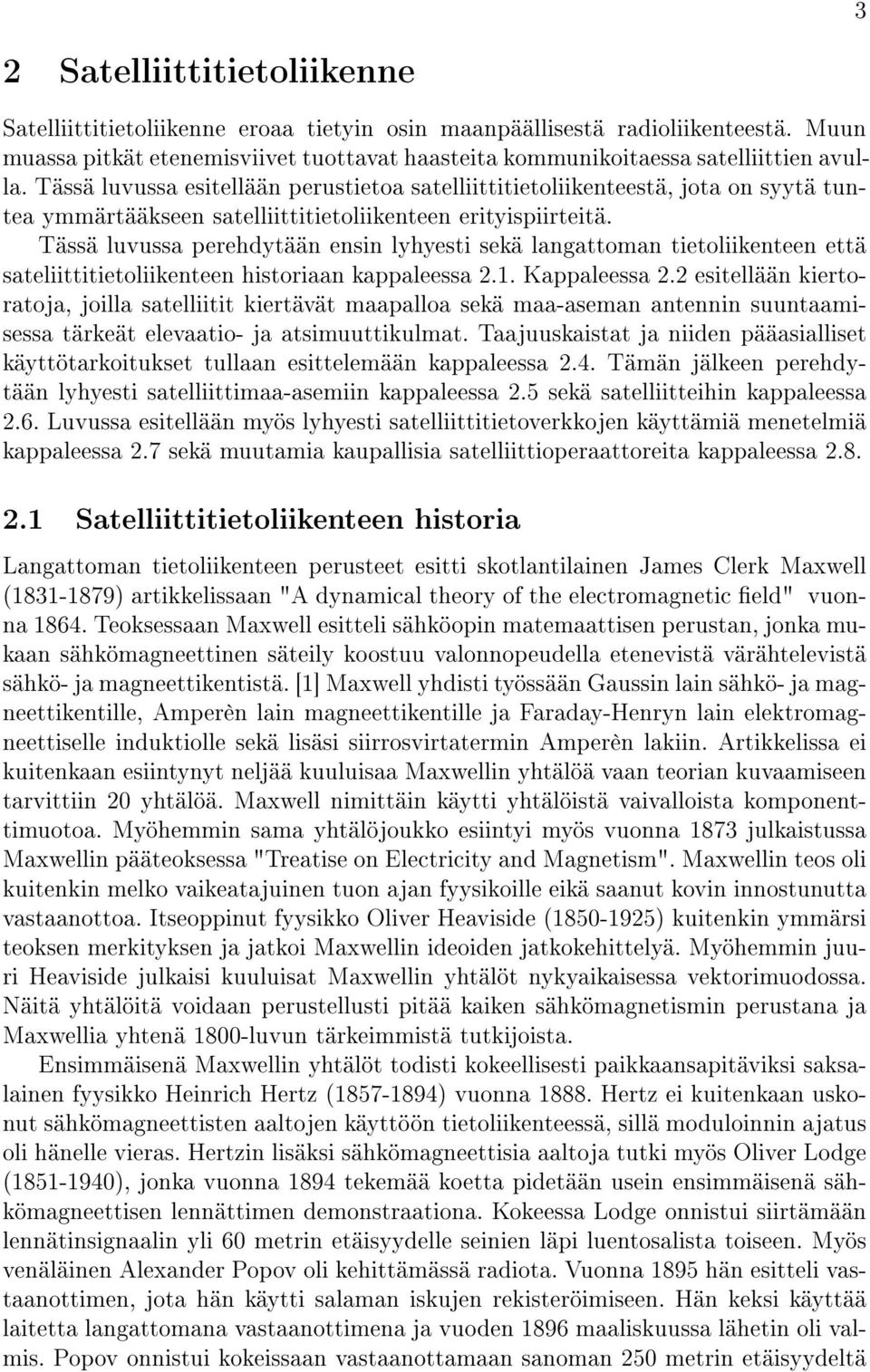 Tässä luvussa perehdytään ensin lyhyesti sekä langattoman tietoliikenteen että sateliittitietoliikenteen historiaan kappaleessa 2.1. Kappaleessa 2.