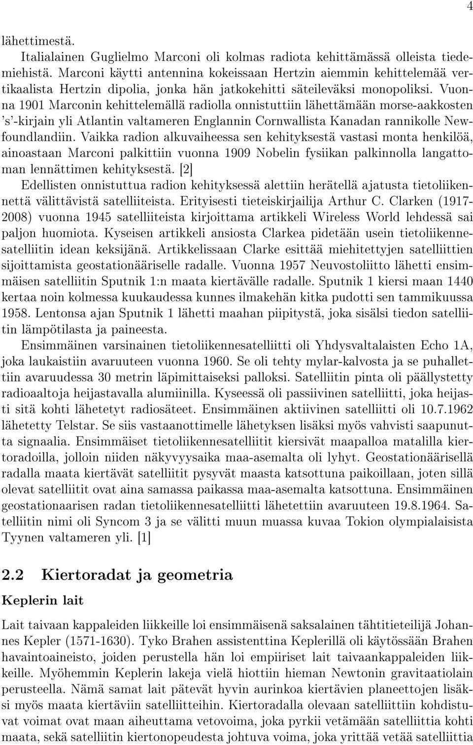 Vuonna 1901 Marconin kehittelemällä radiolla onnistuttiin lähettämään morse-aakkosten 's'-kirjain yli Atlantin valtameren Englannin Cornwallista Kanadan rannikolle Newfoundlandiin.