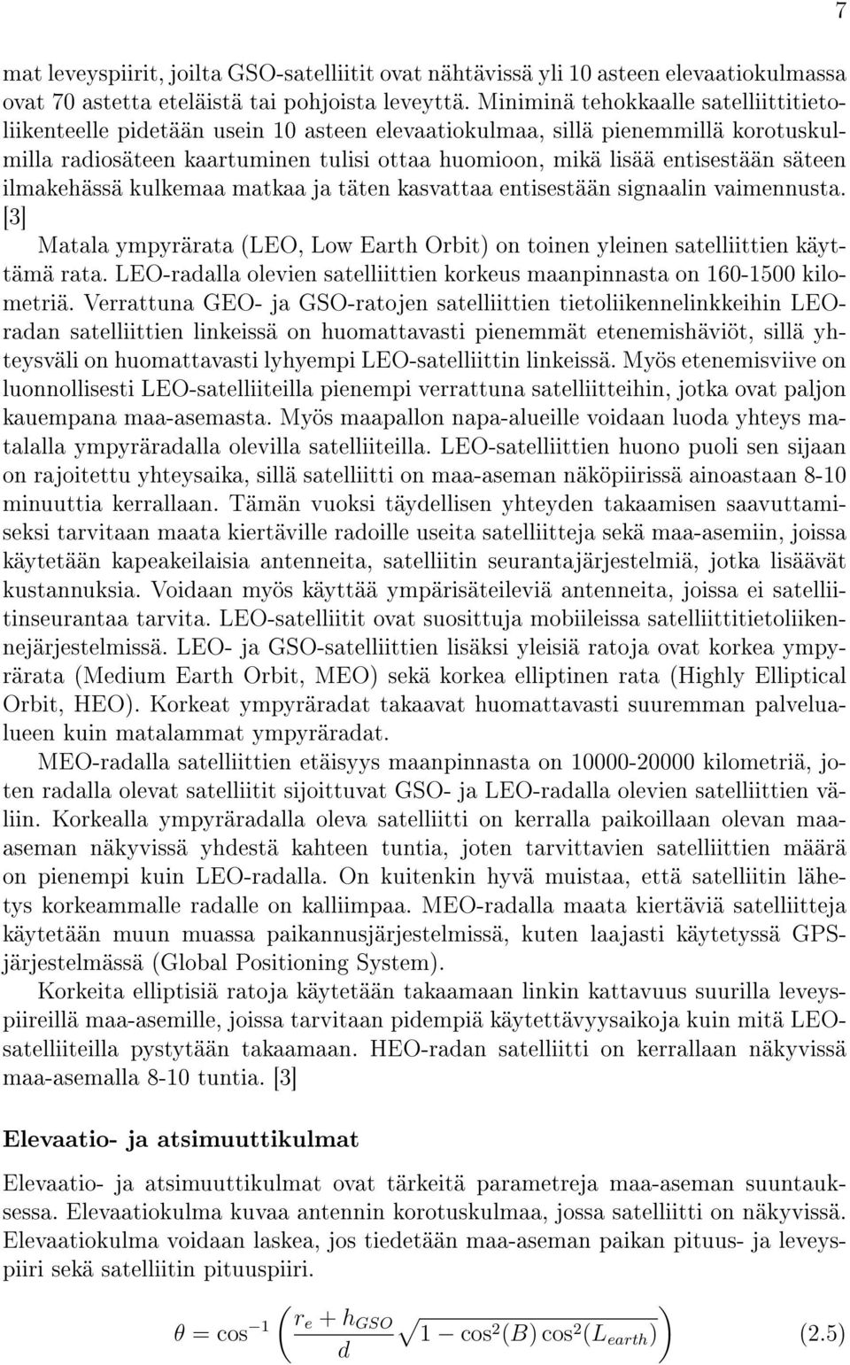 säteen ilmakehässä kulkemaa matkaa ja täten kasvattaa entisestään signaalin vaimennusta. [3] Matala ympyrärata (LEO, Low Earth Orbit) on toinen yleinen satelliittien käyttämä rata.