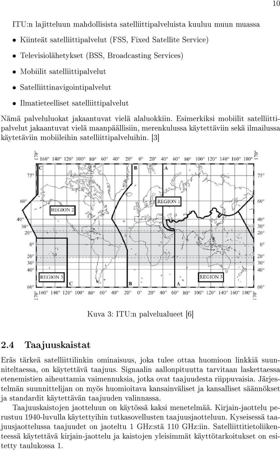 Esimerkiksi mobiilit satelliittipalvelut jakaantuvat vielä maanpäällisiin, merenkulussa käytettäviin sekä ilmailussa käytetäviin mobiileihin satelliittipalveluihin.