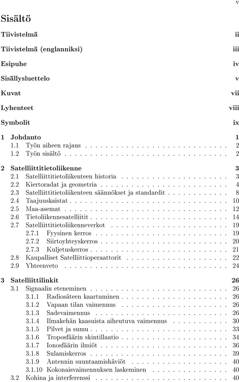 3 Satelliittitietoliikenteen säännökset ja standardit............ 8 2.4 Taajuuskaistat............................... 10 2.5 Maa-asemat................................ 12 2.6 Tietoliikennesatelliitit.