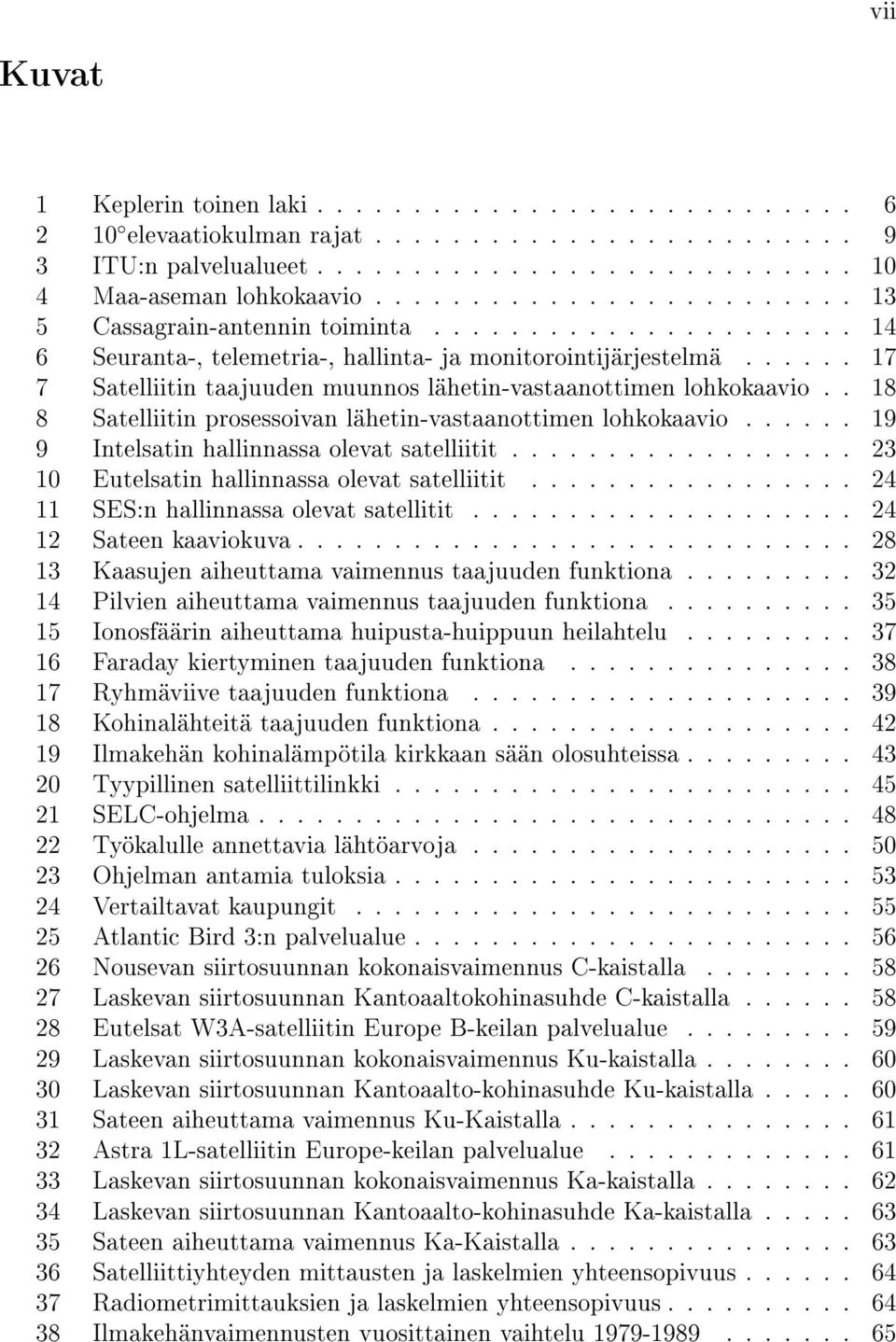 ..... 17 7 Satelliitin taajuuden muunnos lähetin-vastaanottimen lohkokaavio.. 18 8 Satelliitin prosessoivan lähetin-vastaanottimen lohkokaavio...... 19 9 Intelsatin hallinnassa olevat satelliitit.
