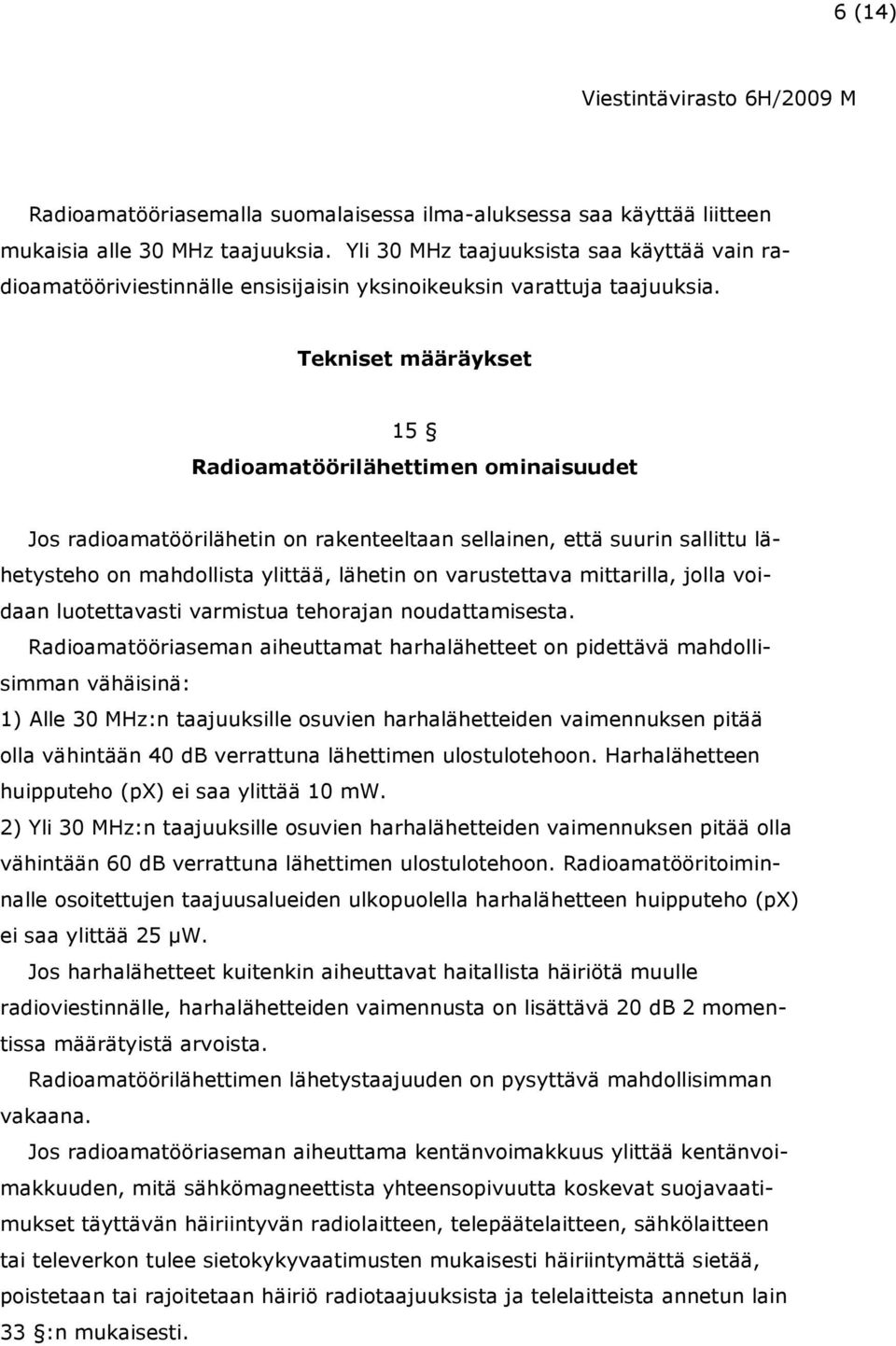 Tekniset määräykset 15 Radioamatöörilähettimen ominaisuudet Jos radioamatöörilähetin on rakenteeltaan sellainen, että suurin sallittu lähetysteho on mahdollista ylittää, lähetin on varustettava