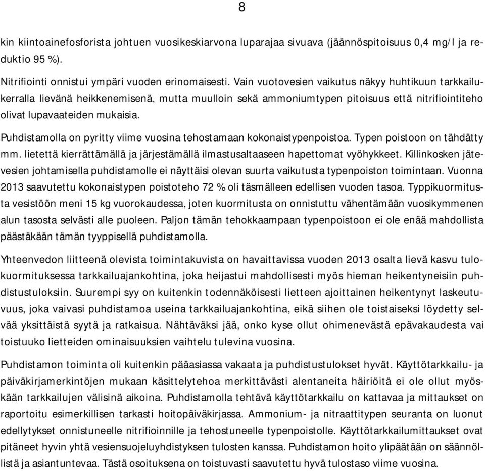 Puhdistamolla on pyritty viime vuosina tehostamaan kokonaistypenpoistoa. Typen poistoon on tähdätty mm. lietettä kierrättämällä ja järjestämällä ilmastusaltaaseen hapettomat vyöhykkeet.