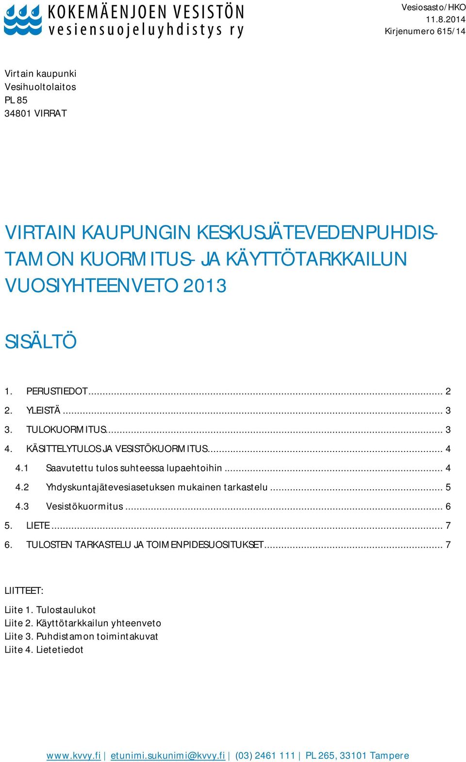 SISÄLTÖ 1. PERUSTIEDOT... 2 2. YLEISTÄ... 3 3. TULOKUORMITUS... 3 4. KÄSITTELYTULOS JA VESISTÖKUORMITUS... 4 4.1 Saavutettu tulos suhteessa lupaehtoihin... 4 4.2 Yhdyskuntajätevesiasetuksen mukainen tarkastelu.