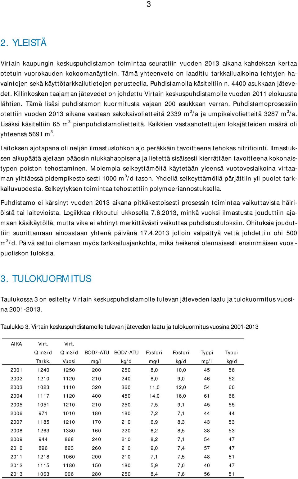 Killinkosken taajaman jätevedet on johdettu Virtain keskuspuhdistamolle vuoden 2011 elokuusta lähtien. Tämä lisäsi puhdistamon kuormitusta vajaan 200 asukkaan verran.