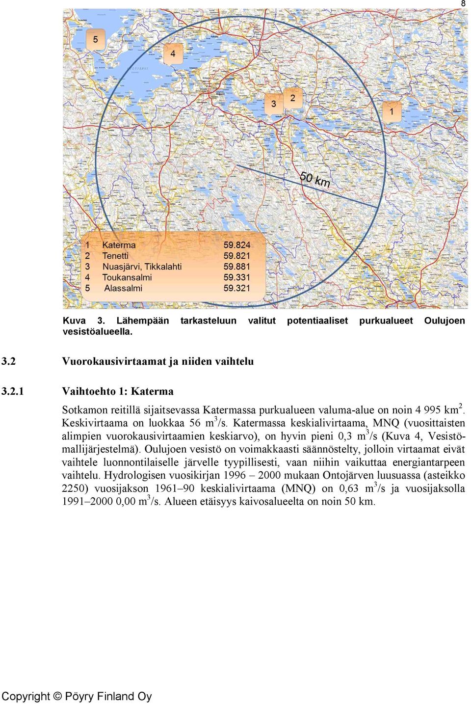 Katermassa keskialivirtaama, MNQ (vuosittaisten alimpien vuorokausivirtaamien keskiarvo), on hyvin pieni 0,3 m 3 /s (Kuva 4, Vesistömallijärjestelmä).