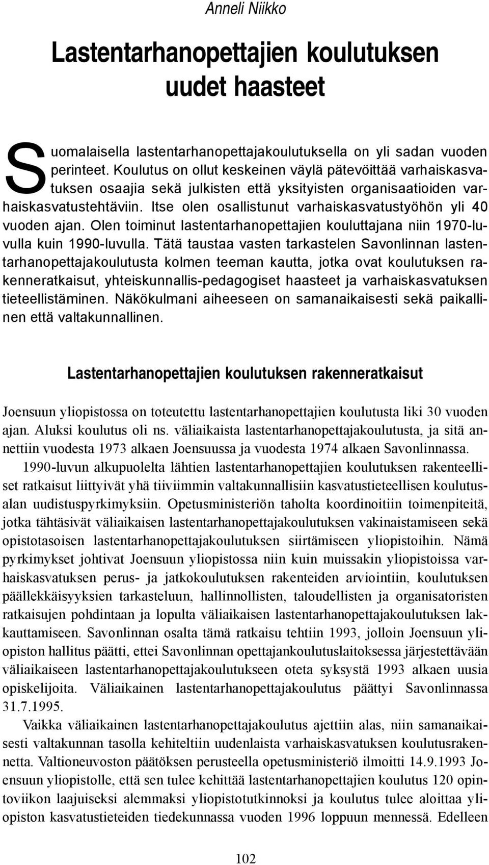 Itse olen osallistunut varhaiskasvatustyöhön yli 40 vuoden ajan. Olen toiminut lastentarhanopettajien kouluttajana niin 1970-luvulla kuin 1990-luvulla.