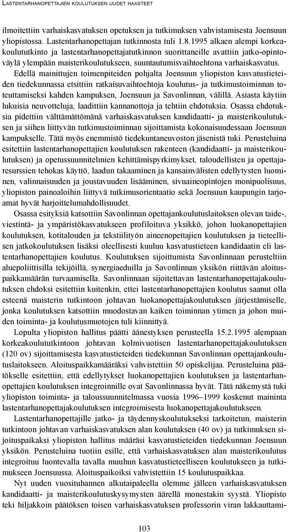 Edellä mainittujen toimenpiteiden pohjalta Joensuun yliopiston kasvatustieteiden tiedekunnassa etsittiin ratkaisuvaihtoehtoja koulutus- ja tutkimustoiminnan toteuttamiseksi kahden kampuksen, Joensuun