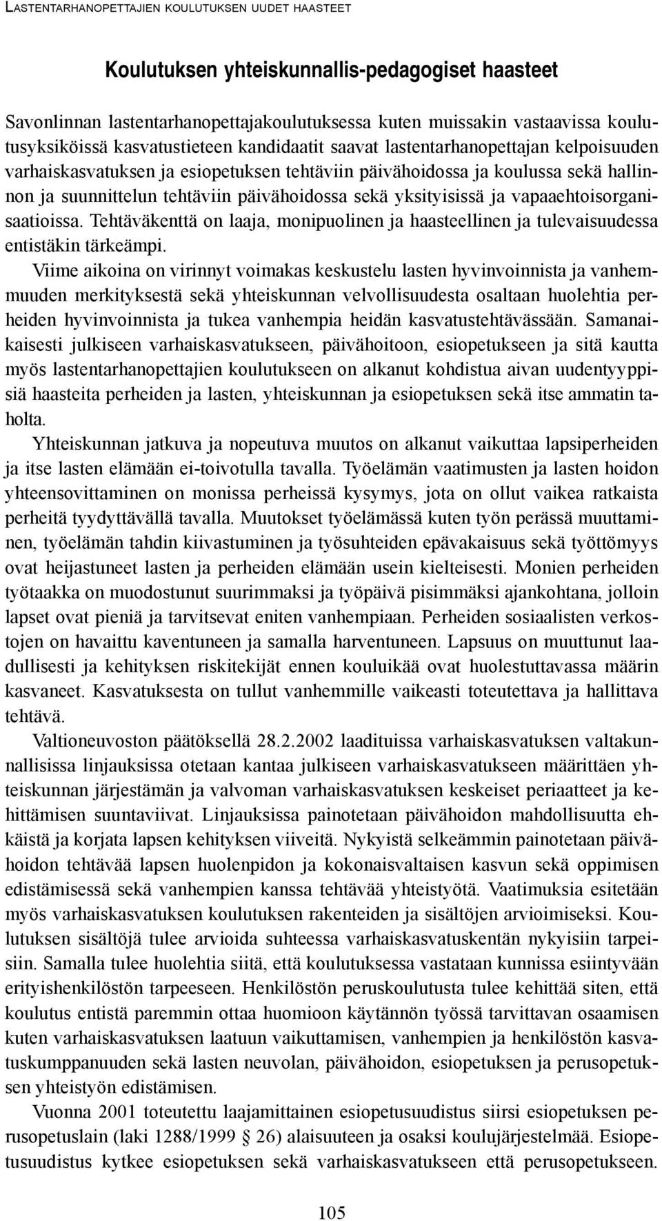 sekä yksityisissä ja vapaaehtoisorganisaatioissa. Tehtäväkenttä on laaja, monipuolinen ja haasteellinen ja tulevaisuudessa entistäkin tärkeämpi.