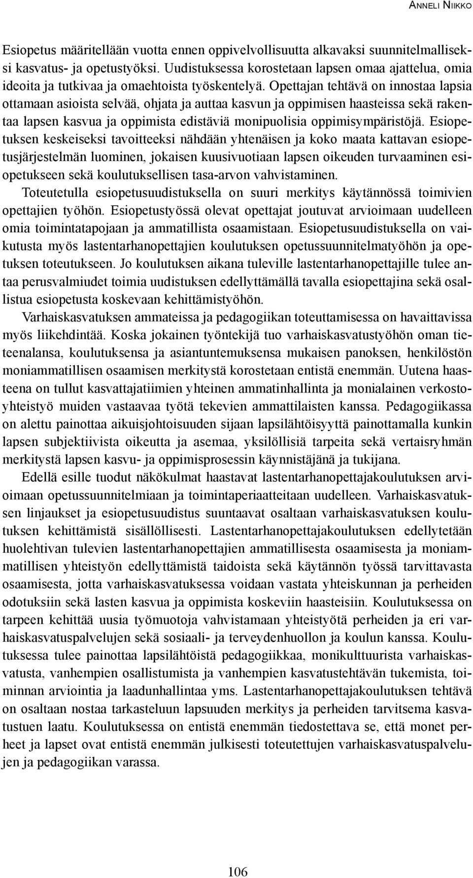 Opettajan tehtävä on innostaa lapsia ottamaan asioista selvää, ohjata ja auttaa kasvun ja oppimisen haasteissa sekä rakentaa lapsen kasvua ja oppimista edistäviä monipuolisia oppimisympäristöjä.