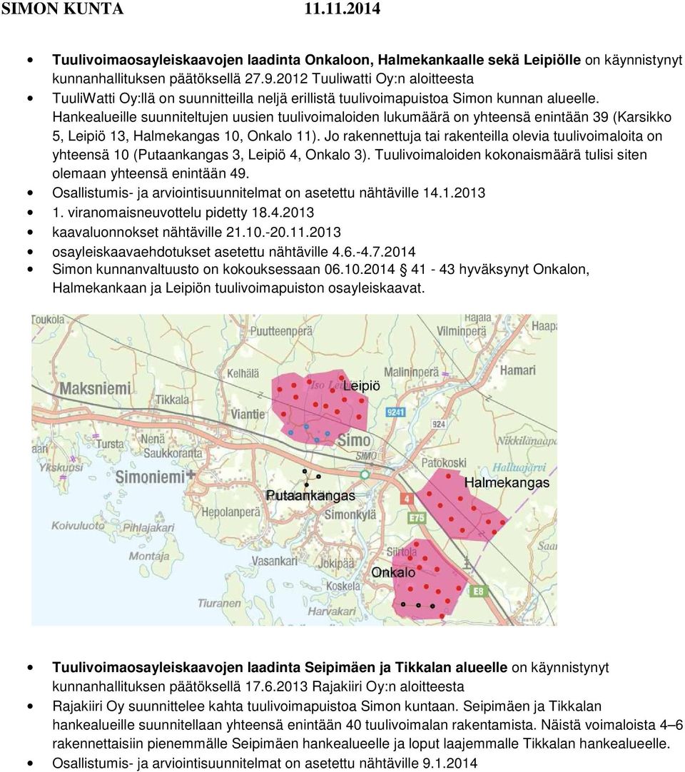 Hankealueille suunniteltujen uusien tuulivoimaloiden lukumäärä on yhteensä enintään 39 (Karsikko 5, Leipiö 13, Halmekangas 10, Onkalo 11).