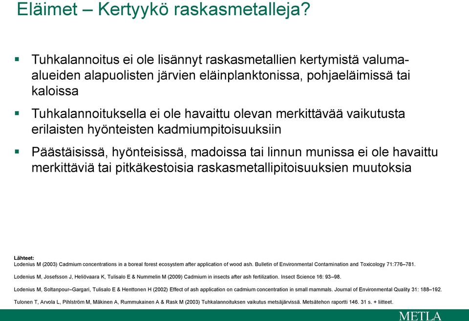 vaikutusta erilaisten hyönteisten kadmiumpitoisuuksiin Päästäisissä, hyönteisissä, madoissa tai linnun munissa ei ole havaittu merkittäviä tai pitkäkestoisia raskasmetallipitoisuuksien muutoksia
