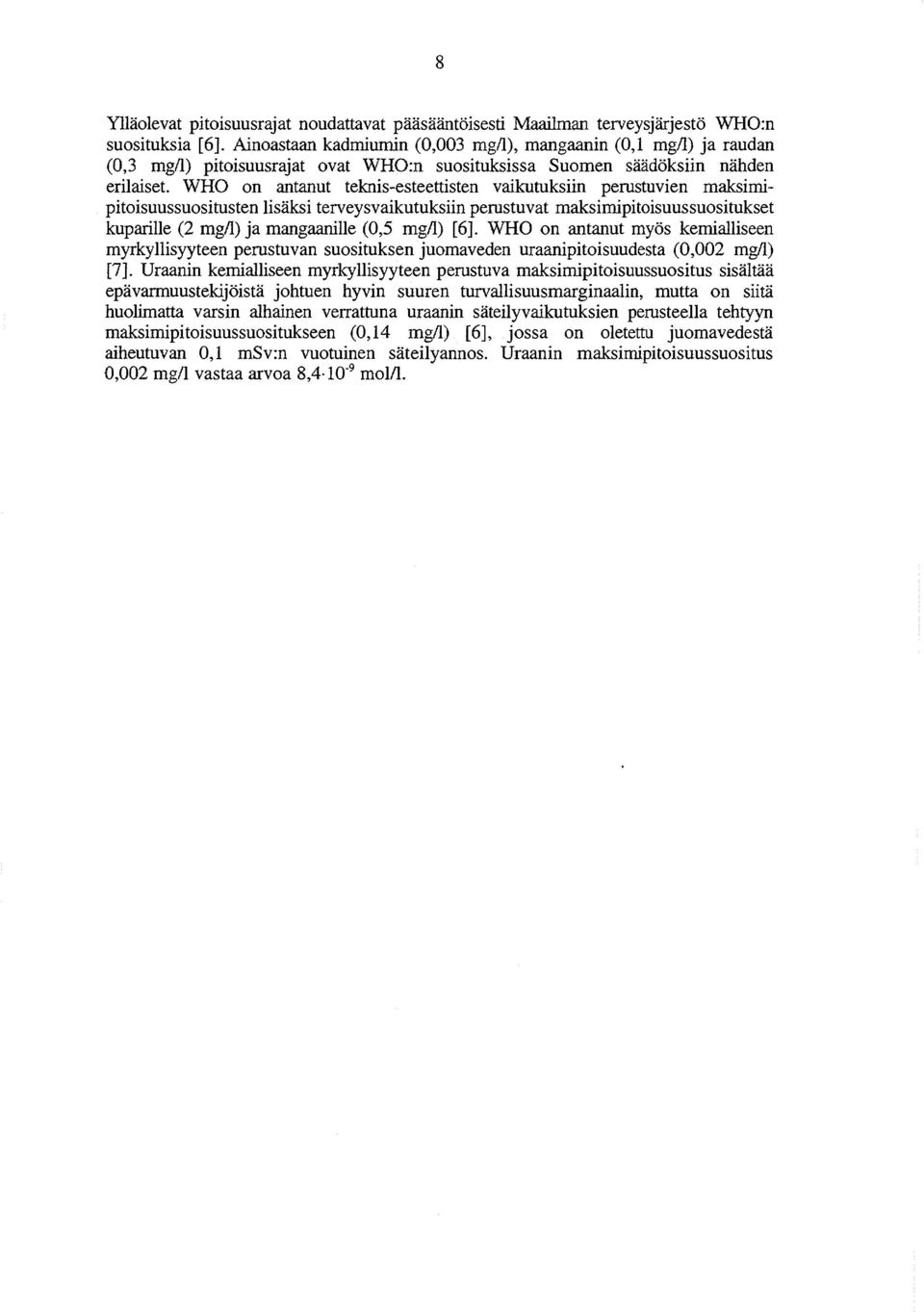 WHO on antanut teknisesteettisten vaikutuksiin perustuvien maksimipitoisuussuositusten lisäksi terveysvaikutuksiin perustuvat maksimipitoisuussuositukset kuparille (2 mg/l) ja mangaanille (0,5 mg/l)