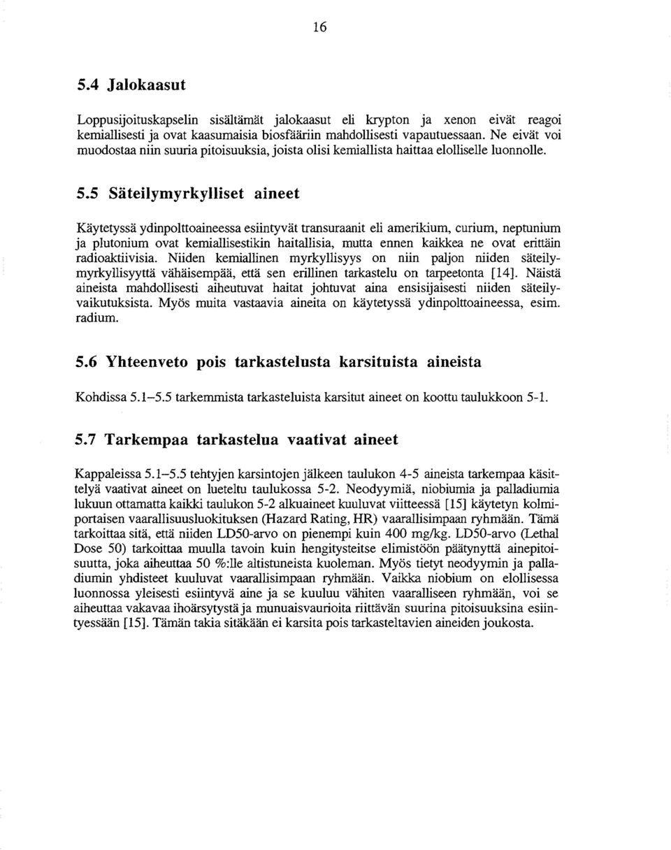 5 Säteilymyrkylliset aineet Käytetyssä ydinpolttoaineessa esiintyvät transuraanit eli amerikium, curium, neptunium ja plutonium ovat kemiallisestikin haitallisia, mutta ennen kaikkea ne ovat erittäin