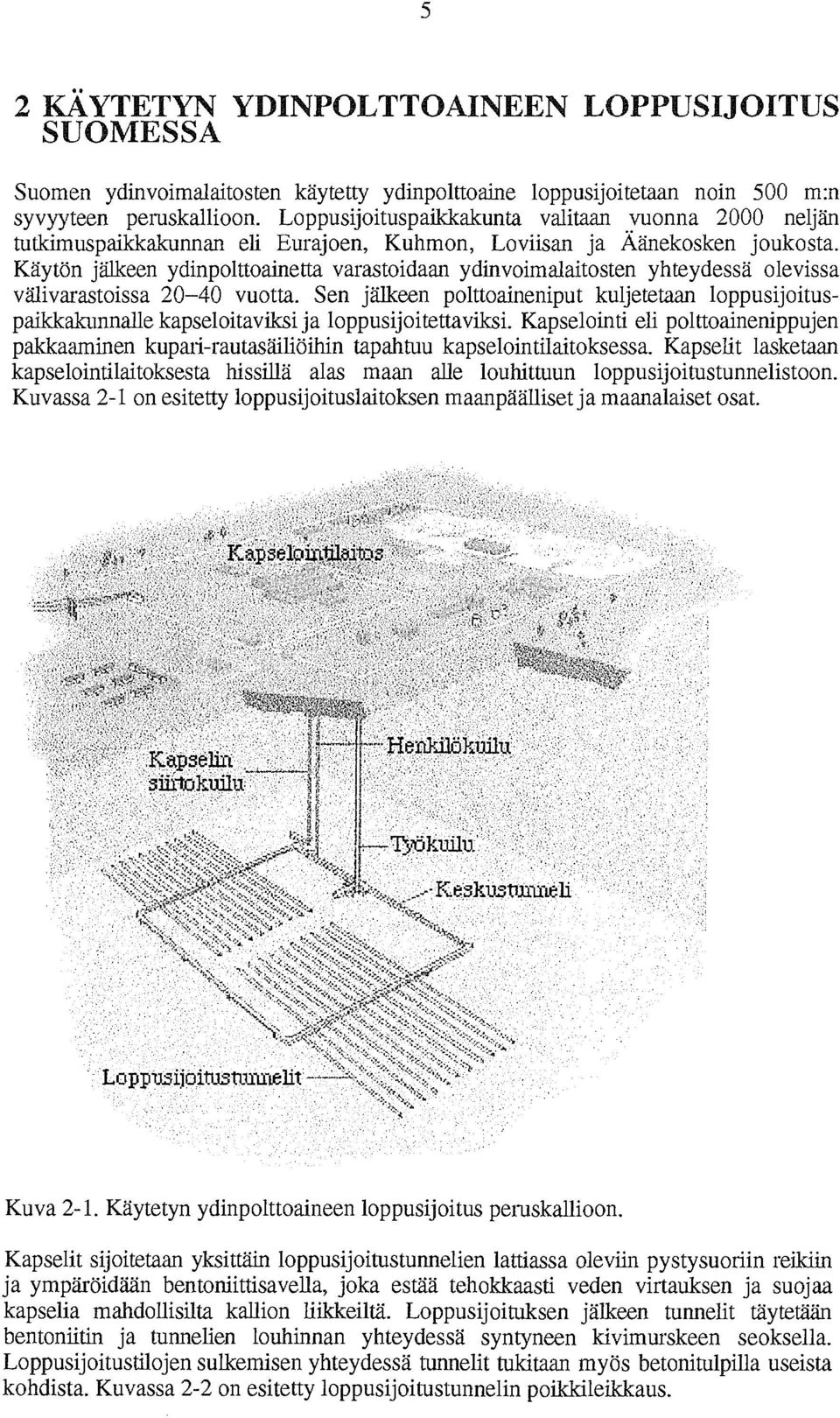 Käytön jälkeen ydinpolttoainetta varastoidaan ydinvoimalaitosten yhteydessä olevissa välivarastoissa 2040 vuotta.