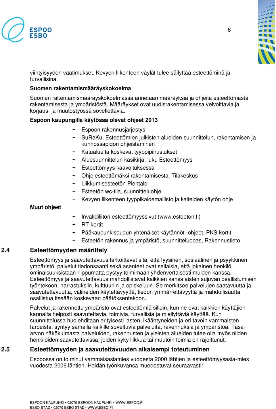 Määräykset ovat uudisrakentamisessa velvoittavia ja korjaus- ja muutostyössä sovellettavia. Espoon kaupungilla käytössä olevat ohjeet 2013 Muut ohjeet 2.