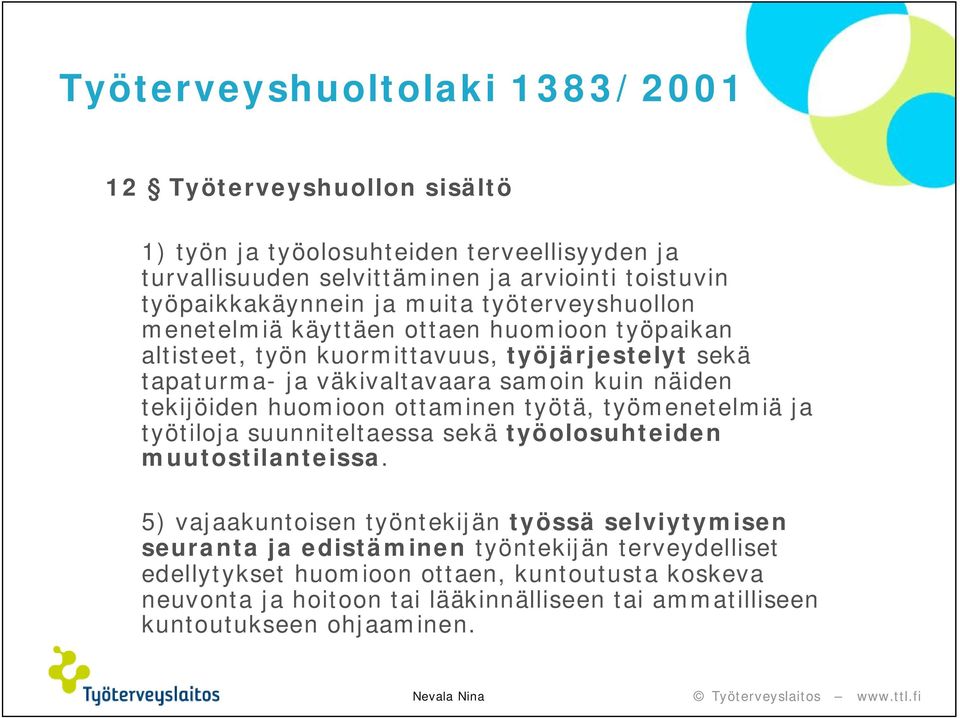 tekijöiden huomioon ottaminen työtä, työmenetelmiä ja työtiloja suunniteltaessa sekä työolosuhteiden muutostilanteissa.