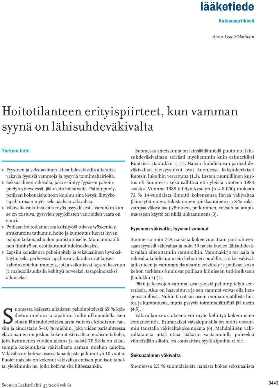 Pahoinpitelypotilaan kokonaishoitoon kuuluu aina kysyä, liittyykö tapahtumaan myös seksuaalista väkivaltaa. K Väkivalta vaikuttaa aina myös psyykkisesti.