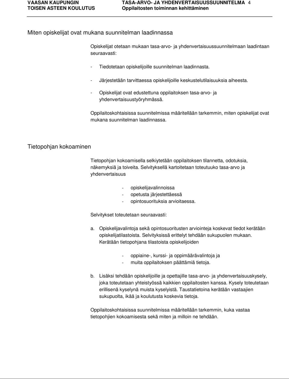 - Opiskelijat ovat edustettuna oppilaitoksen tasa-arvo- ja yhdenvertaisuustyöryhmässä.