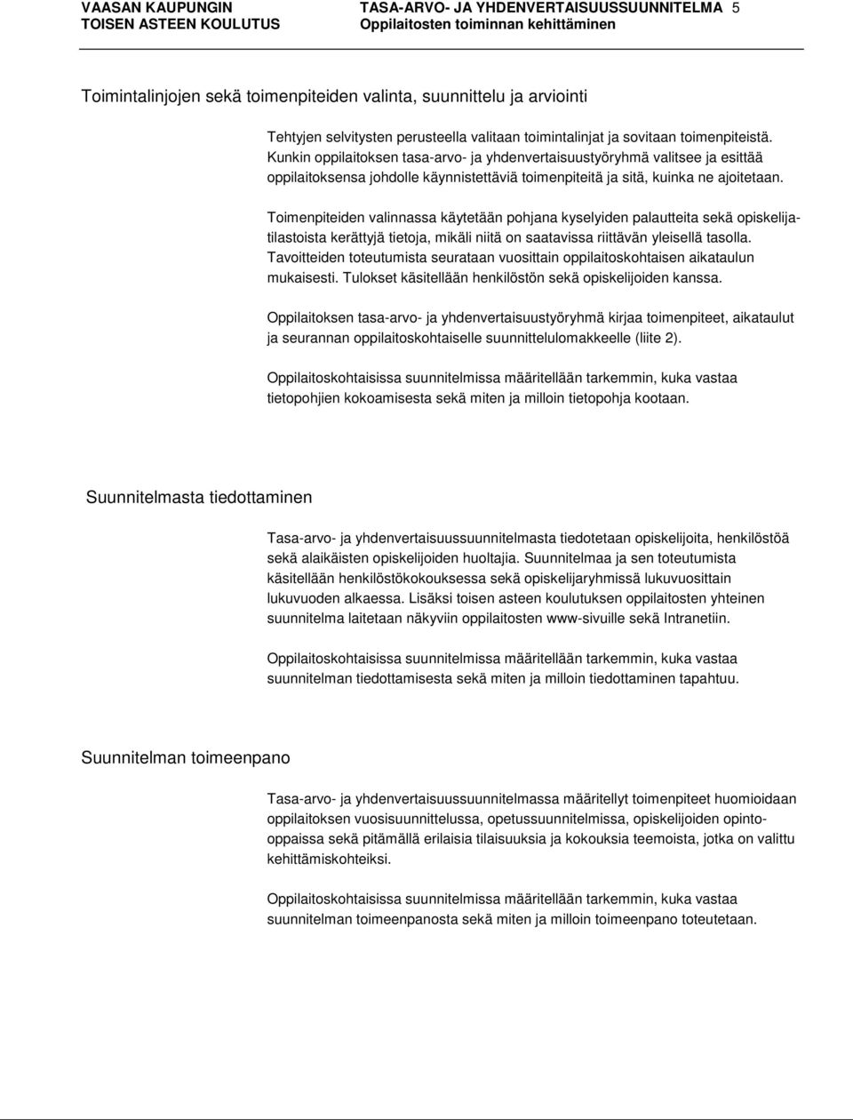 Kunkin oppilaitoksen tasa-arvo- ja yhdenvertaisuustyöryhmä valitsee ja esittää oppilaitoksensa johdolle käynnistettäviä toimenpiteitä ja sitä, kuinka ne ajoitetaan.