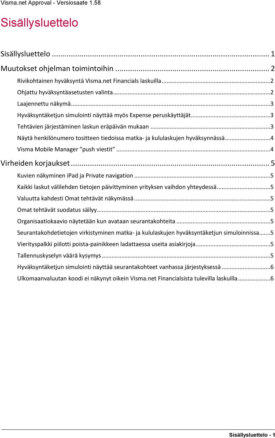 ..4 Visma Mobile Manager push viestit...4 Virheiden korjaukset... 5 Kuvien näkyminen ipad ja Private navigation...5 Kaikki laskut välilehden tietojen päivittyminen yrityksen vaihdon yhteydessä.