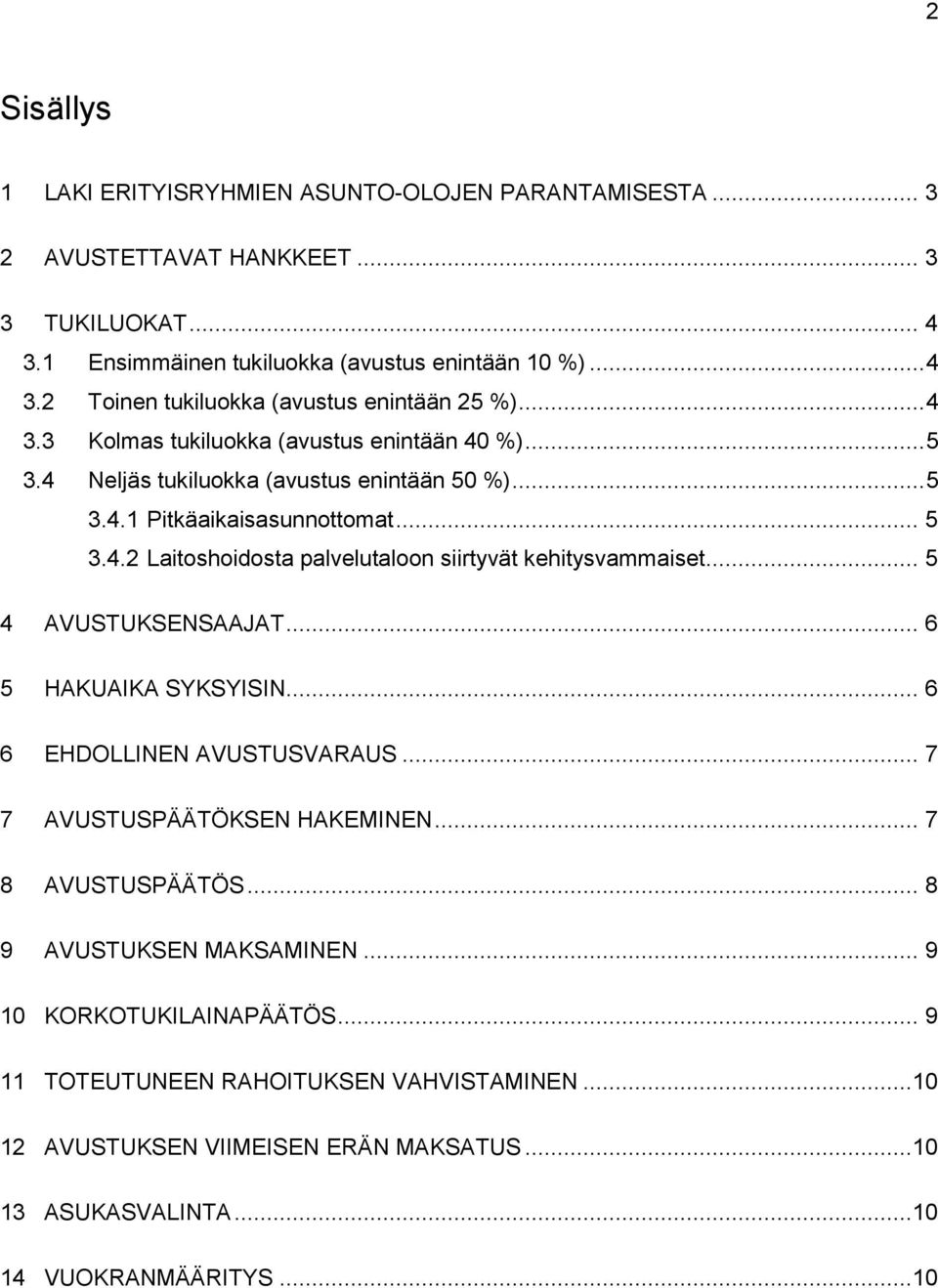 .. 5 4 AVUSTUKSENSAAJAT... 6 5 HAKUAIKA SYKSYISIN... 6 6 EHDOLLINEN AVUSTUSVARAUS... 7 7 AVUSTUSPÄÄTÖKSEN HAKEMINEN... 7 8 AVUSTUSPÄÄTÖS... 8 9 AVUSTUKSEN MAKSAMINEN.