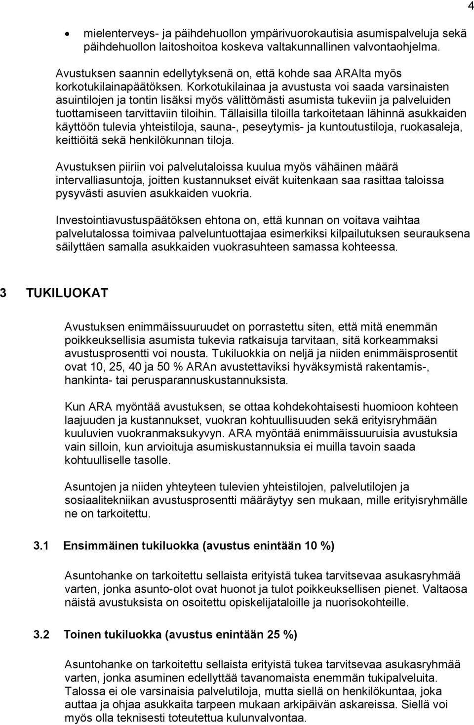 Korkotukilainaa ja avustusta voi saada varsinaisten asuintilojen ja tontin lisäksi myös välittömästi asumista tukeviin ja palveluiden tuottamiseen tarvittaviin tiloihin.