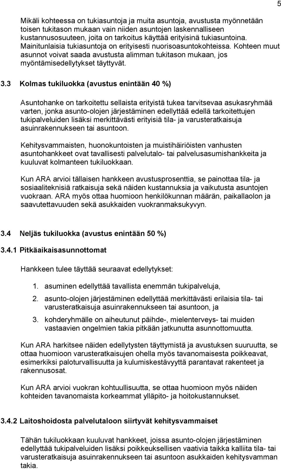 3 Kolmas tukiluokka (avustus enintään 40 %) Asuntohanke on tarkoitettu sellaista erityistä tukea tarvitsevaa asukasryhmää varten, jonka asunto-olojen järjestäminen edellyttää edellä tarkoitettujen