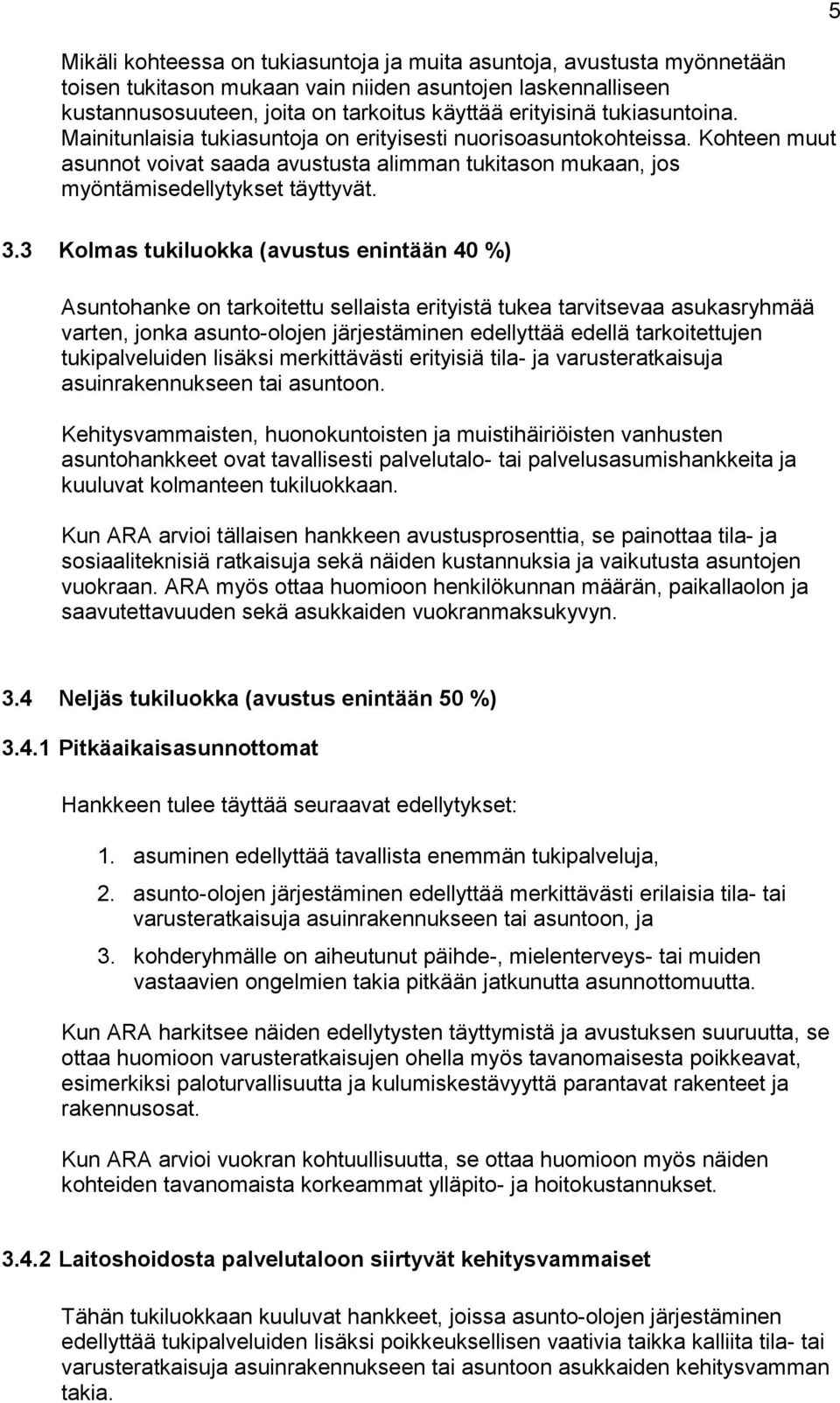 3 Kolmas tukiluokka (avustus enintään 40 %) Asuntohanke on tarkoitettu sellaista erityistä tukea tarvitsevaa asukasryhmää varten, jonka asunto-olojen järjestäminen edellyttää edellä tarkoitettujen