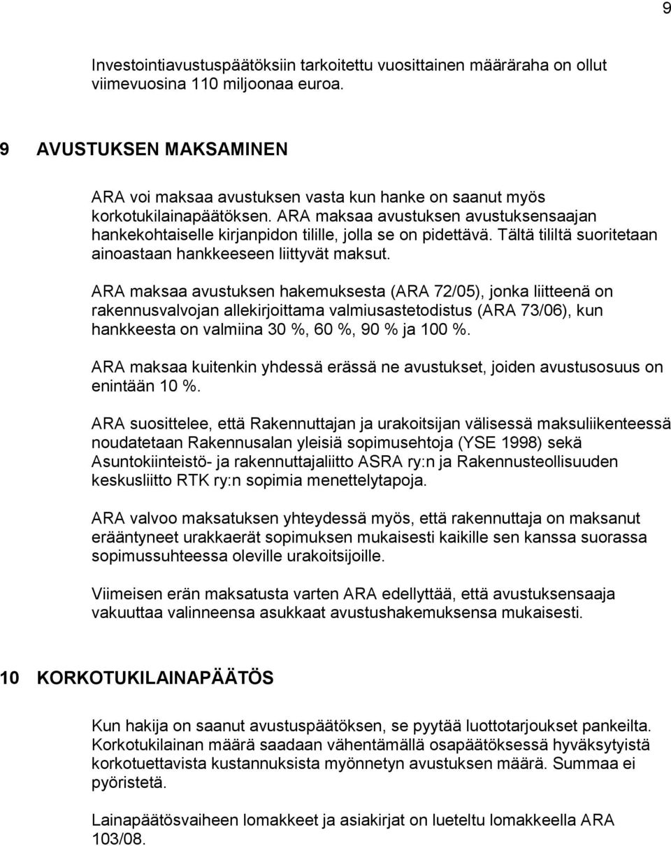 ARA maksaa avustuksen avustuksensaajan hankekohtaiselle kirjanpidon tilille, jolla se on pidettävä. Tältä tililtä suoritetaan ainoastaan hankkeeseen liittyvät maksut.