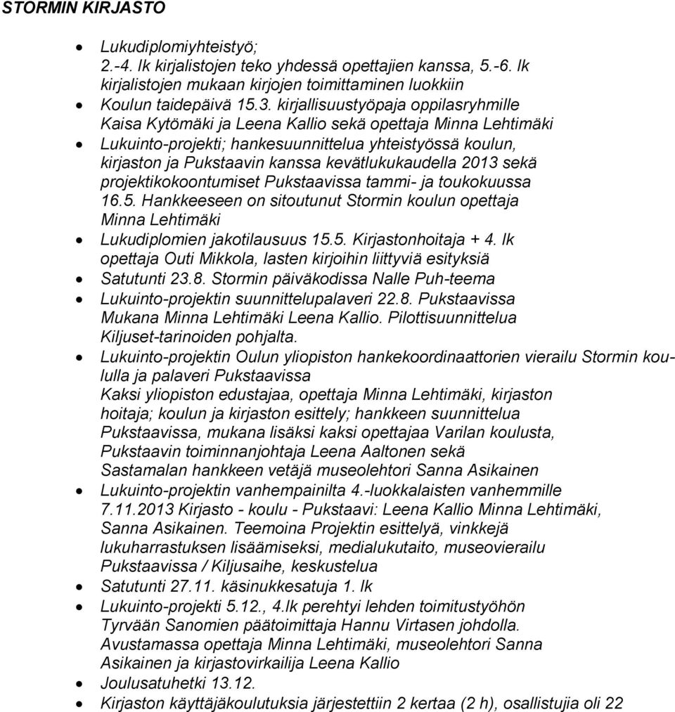 kevätlukukaudella 2013 sekä projektikokoontumiset Pukstaavissa tammi- ja toukokuussa 16.5. Hankkeeseen on sitoutunut Stormin koulun opettaja Minna Lehtimäki Lukudiplomien jakotilausuus 15.5. Kirjastonhoitaja + 4.