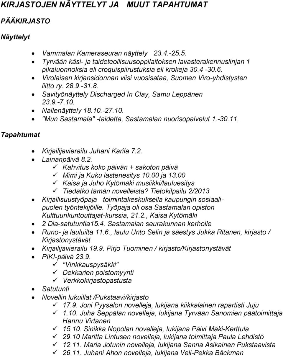 Virolaisen kirjansidonnan viisi vuosisataa, Suomen Viro-yhdistysten Tapahtumat liitto ry. 28.9.-31.8. Savityönäyttely Discharged In Clay, Samu Leppänen 23.9.-7.10.