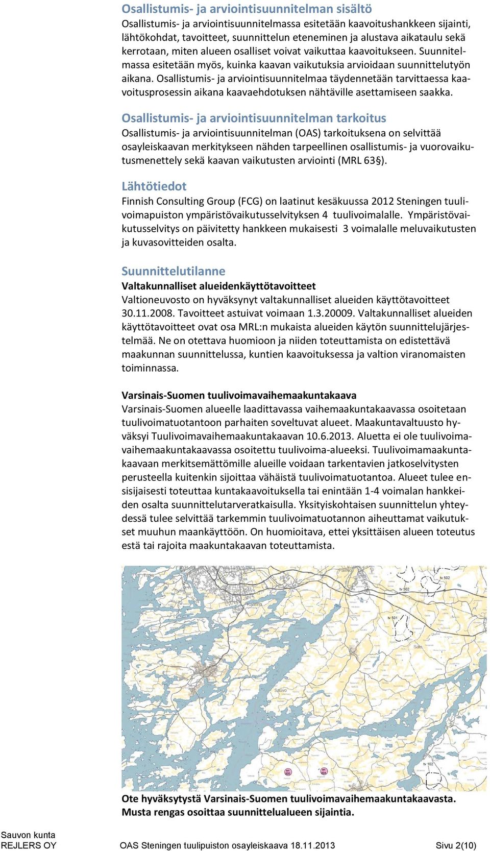 Osallistumis- ja arviointisuunnitelmaa täydennetään tarvittaessa kaavoitusprosessin aikana kaavaehdotuksen nähtäville asettamiseen saakka.