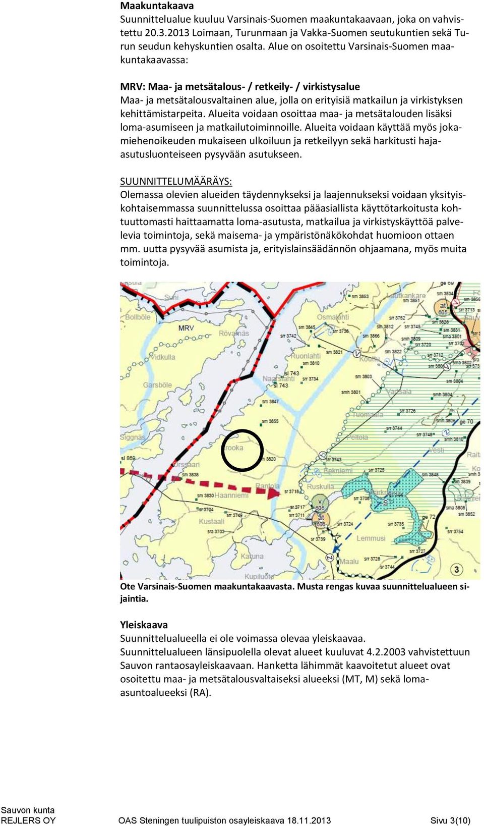kehittämistarpeita. Alueita voidaan osoittaa maa- ja metsätalouden lisäksi loma-asumiseen ja matkailutoiminnoille.
