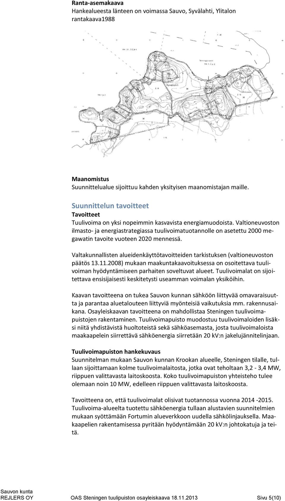 Valtioneuvoston ilmasto- ja energiastrategiassa tuulivoimatuotannolle on asetettu 2000 megawatin tavoite vuoteen 2020 mennessä.
