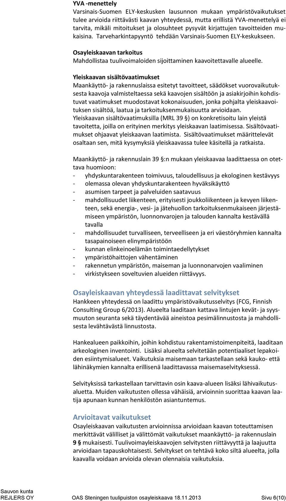 Osayleiskaavan tarkoitus Mahdollistaa tuulivoimaloiden sijoittaminen kaavoitettavalle alueelle.