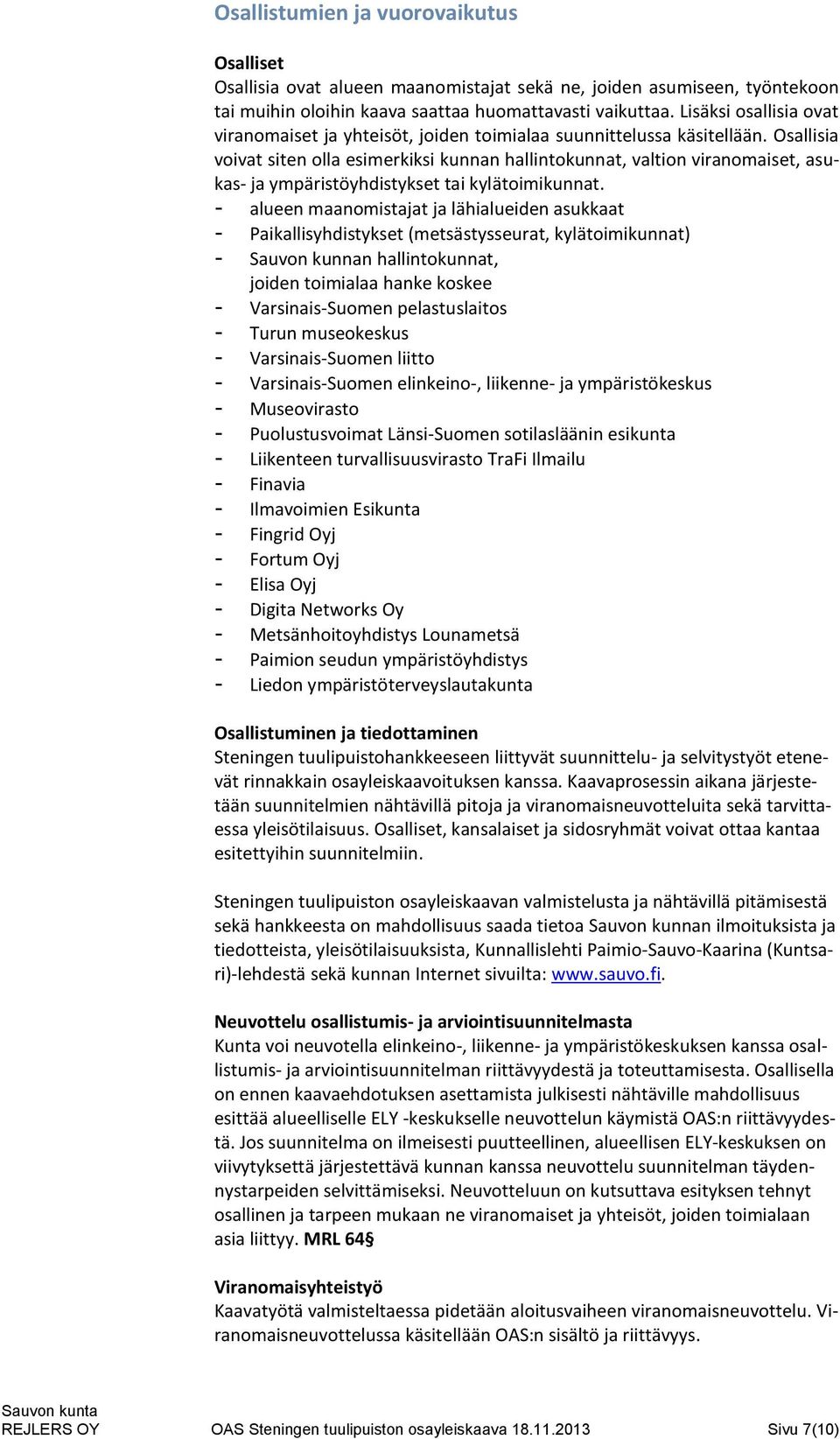 Osallisia voivat siten olla esimerkiksi kunnan hallintokunnat, valtion viranomaiset, asukas- ja ympäristöyhdistykset tai kylätoimikunnat.