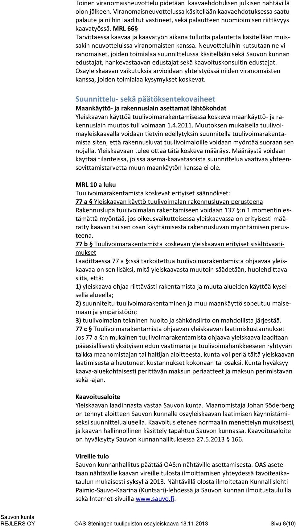 MRL 66 Tarvittaessa kaavaa ja kaavatyön aikana tullutta palautetta käsitellään muissakin neuvotteluissa viranomaisten kanssa.
