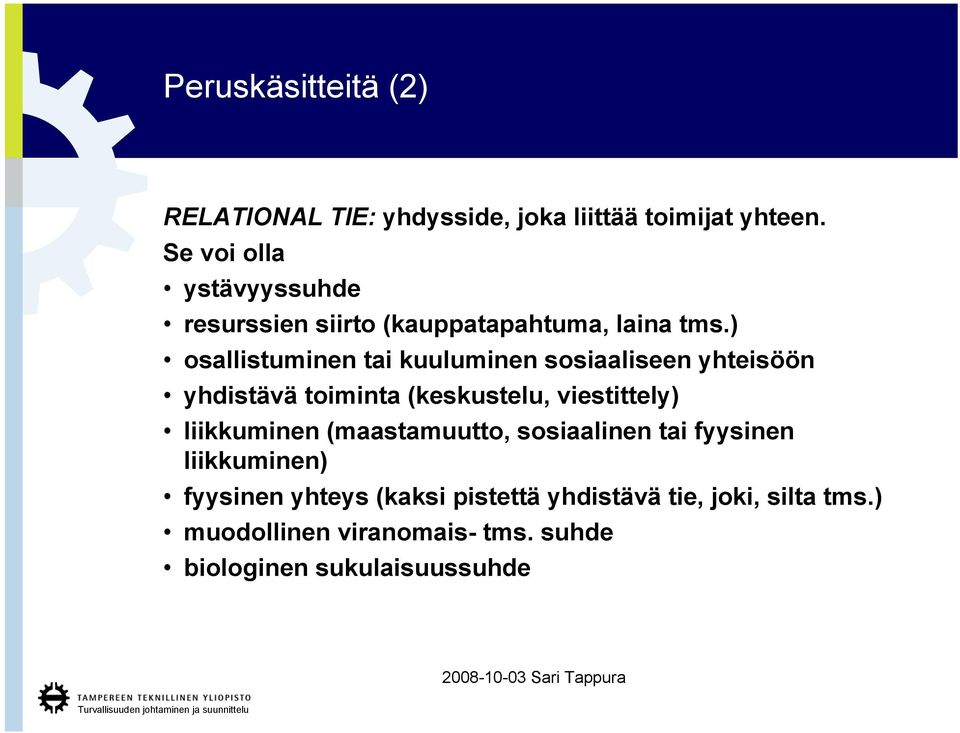 ) osallistuminen tai kuuluminen sosiaaliseen yhteisöön yhdistävä toiminta (keskustelu, viestittely)