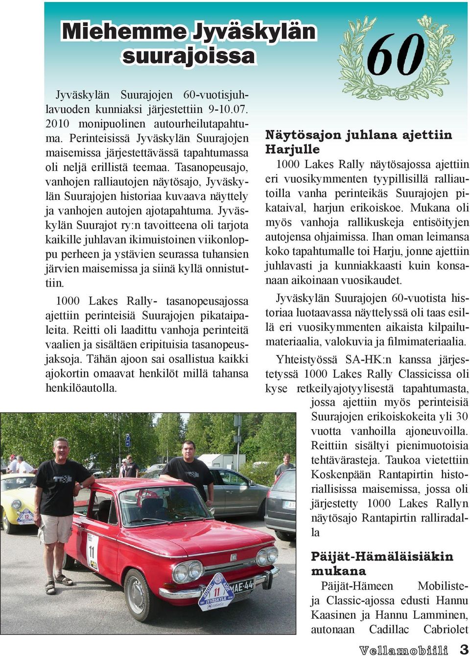 Tasanopeusajo, vanhojen ralliautojen näytösajo, Jyväskylän Suurajojen historiaa kuvaava näyttely ja vanhojen autojen ajotapahtuma.