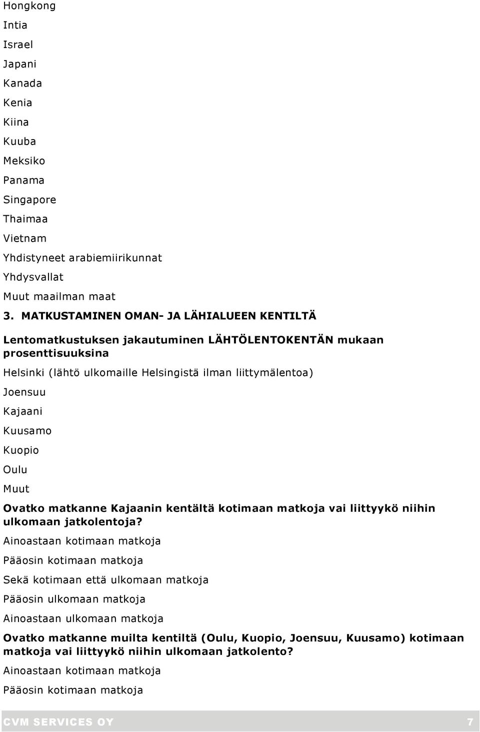 Kuusamo Kuopio Oulu Muut Ovatko matkanne Kajaanin kentältä kotimaan matkoja vai liittyykö niihin ulkomaan jatkolentoja?